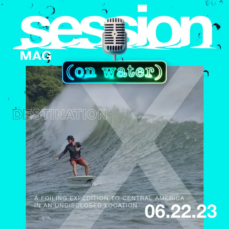 Episode 7 | Destination X:  A Foiling Expedition to Central America in an Undisclosed Location from the Winter '22 Issue of Session Magazine