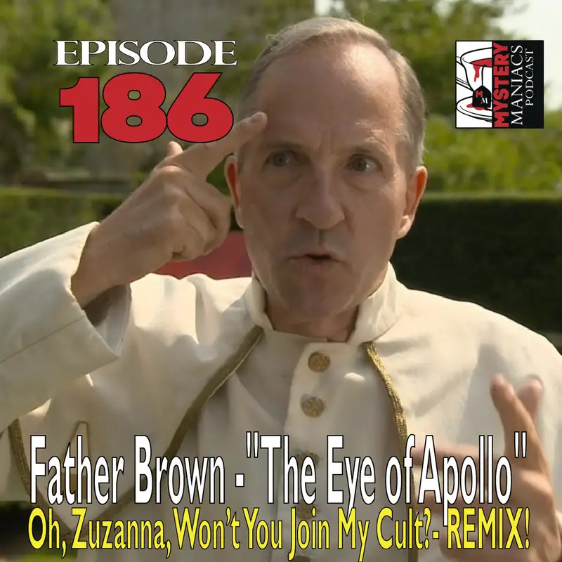 Episode 186 - Father Brown - "The Eye of Apollo" - Oh, Zuzanna, Won’t You Join My Cult?- REMIX!
