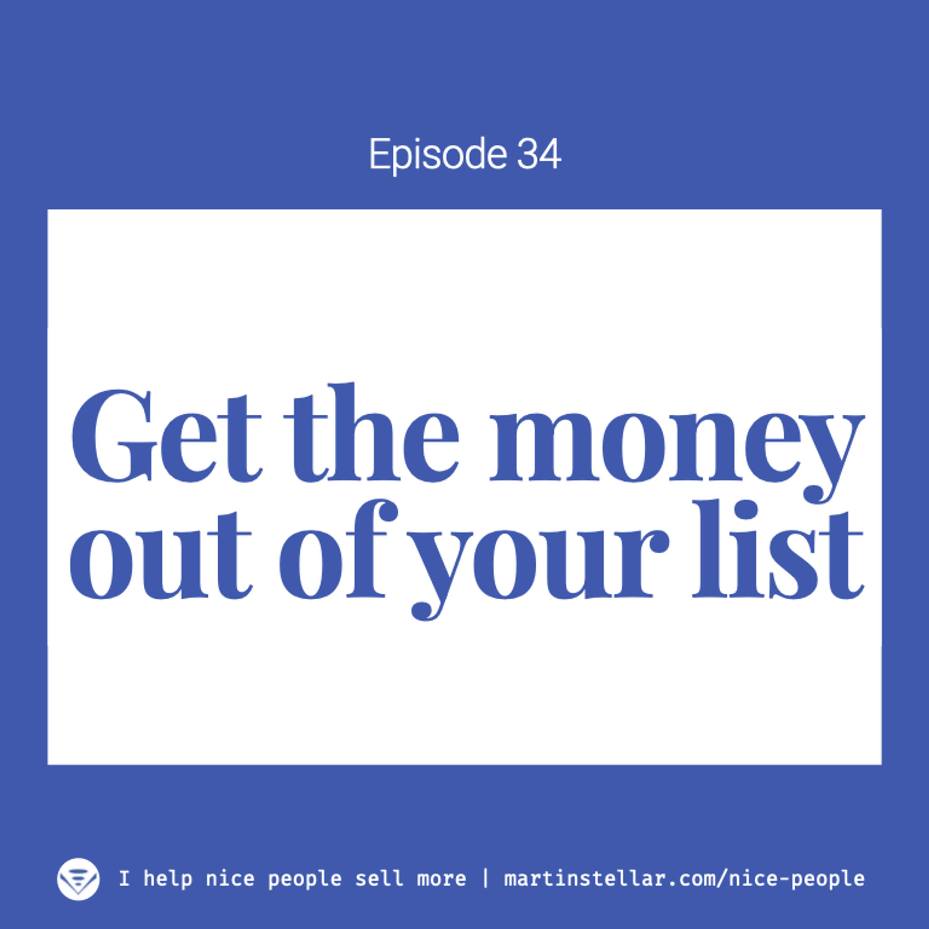 Ep 34: Get the money out of your list