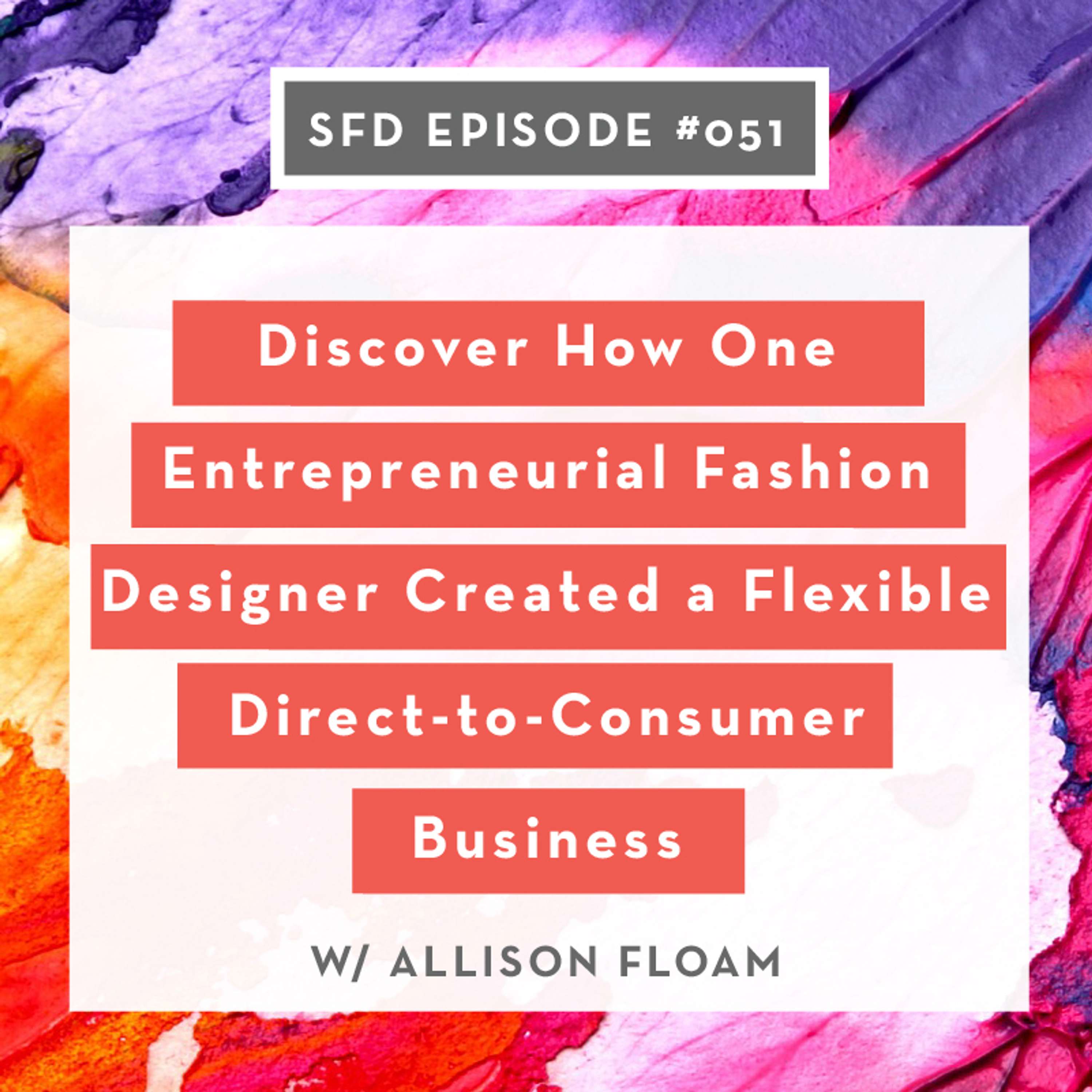 SFD051: Discover How One Fashion Design Entrepreneur Created a Flexible Direct-to-Consumer Business