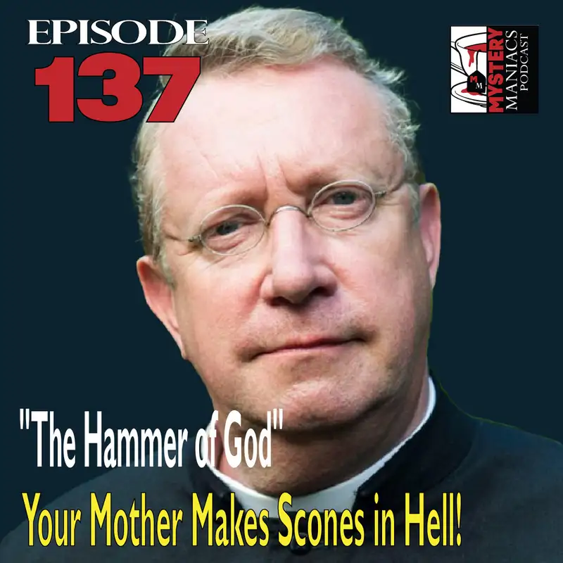 Episode 137 - Mystery Maniacs - Father Brown S01E01 - "The Hammer of God" - Your Mother Makes Scones in Hell!