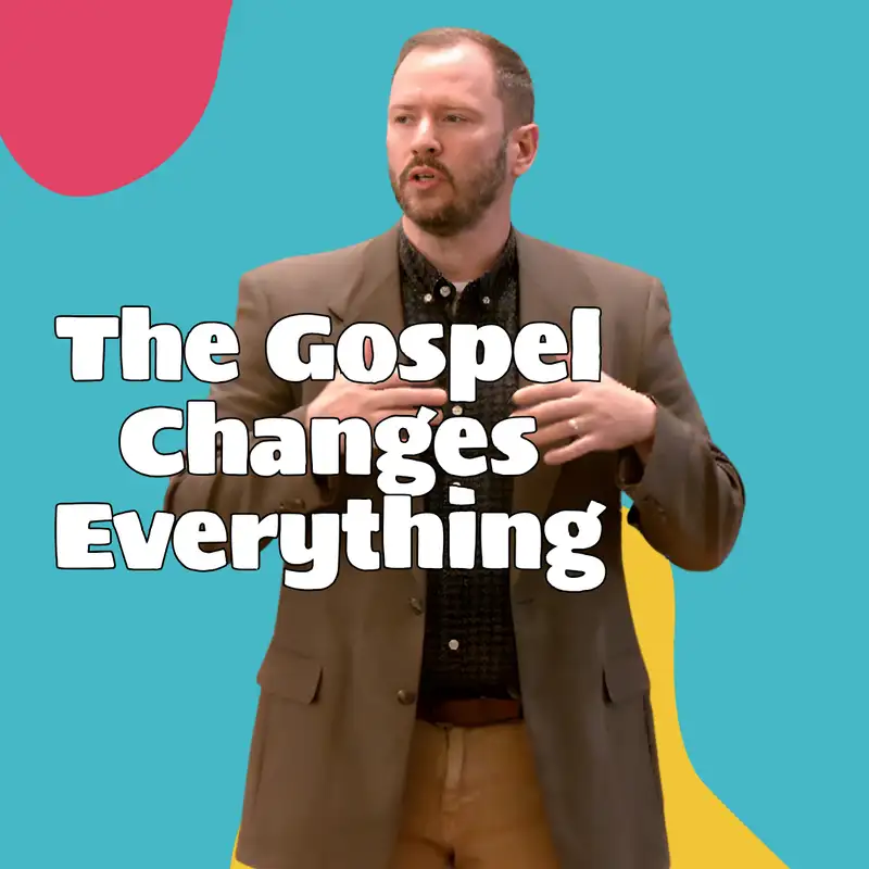 The Gospel Changes Everything (Let’s Go 1 - Pastor Steve)