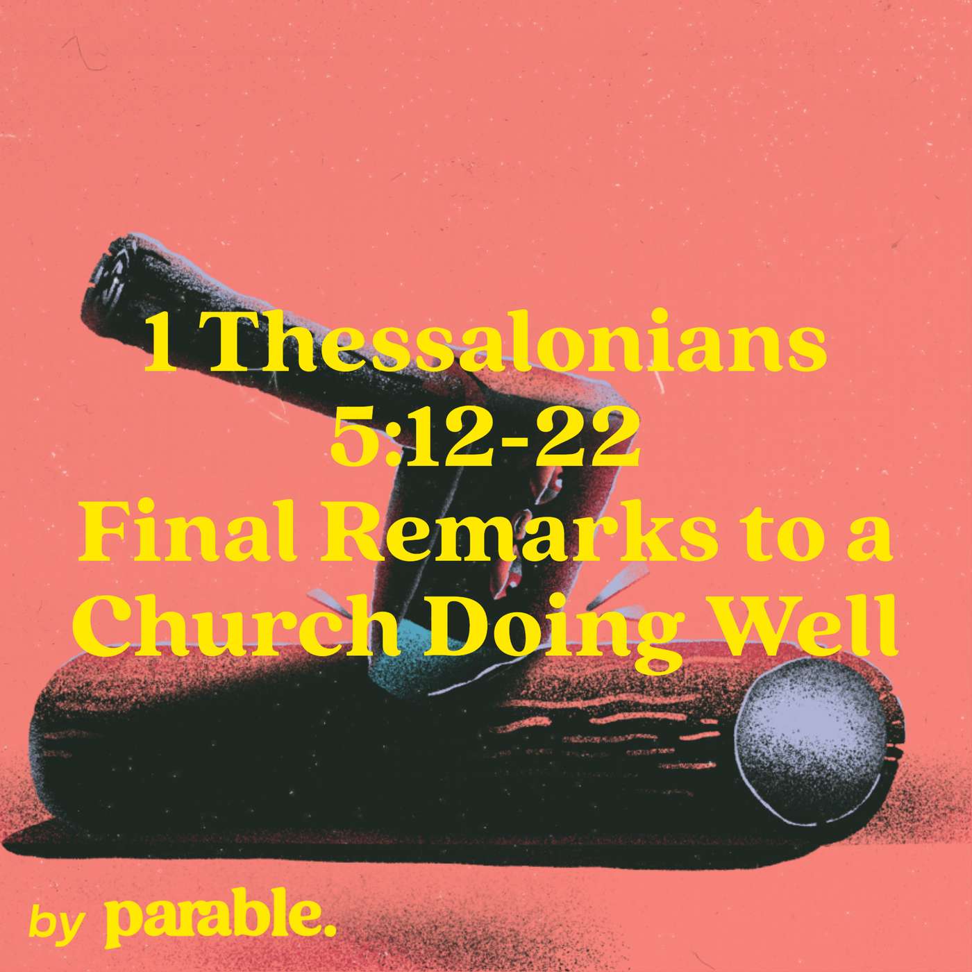 1 Thessalonians Part 14: Final Remarks to a Church Doing Well [1 Thessalonians 5:12-22]