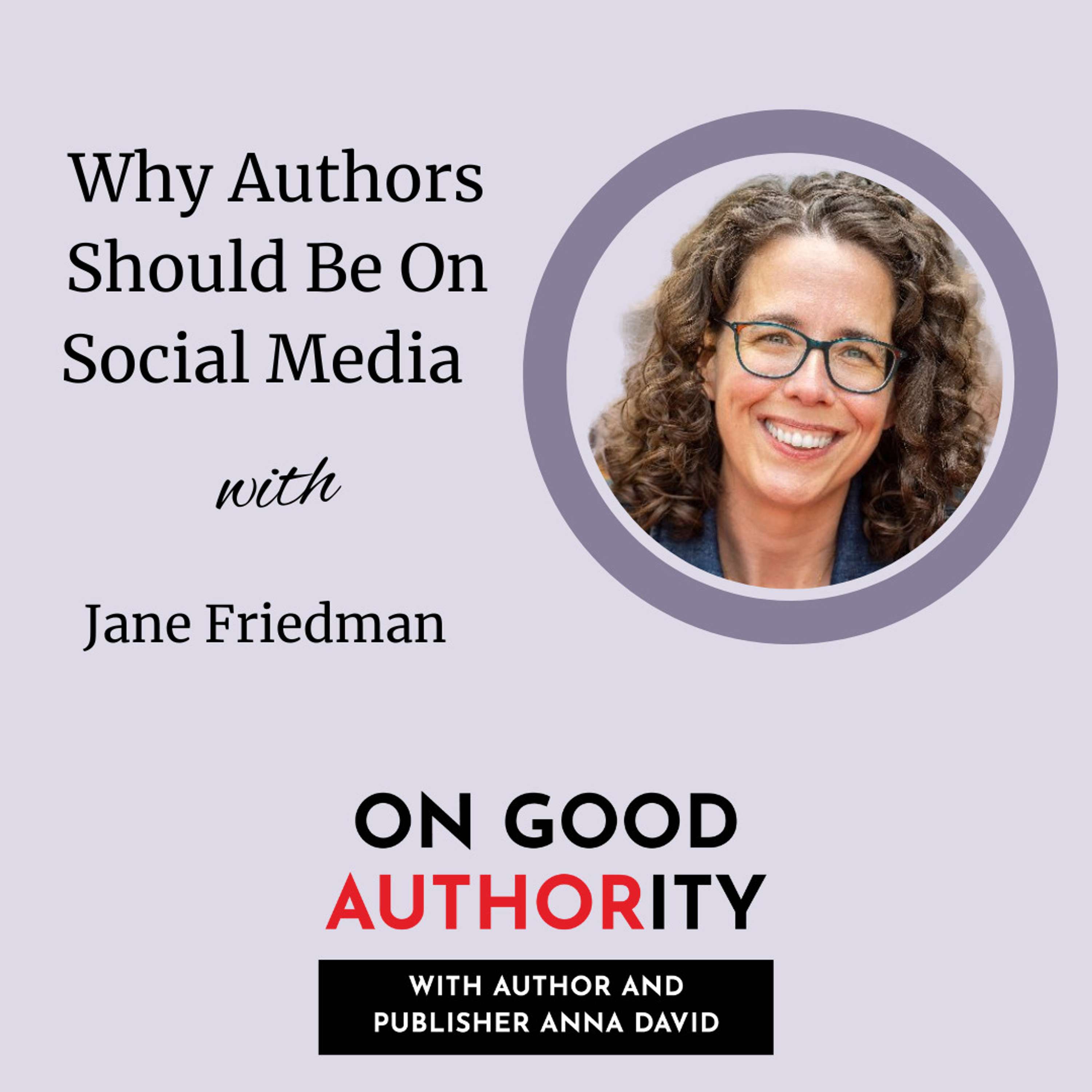 Why Authors Should Be On Social Media with Jane Friedman  - podcast episode cover