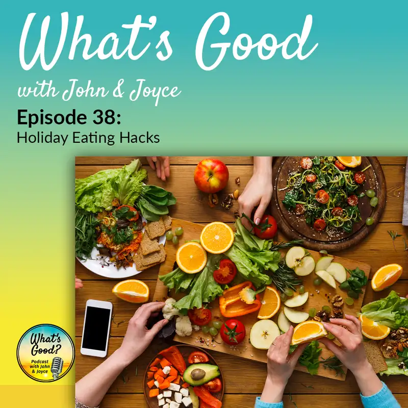 What's Good with John & Joyce: Ep. 38 - Holiday Eating Hacks