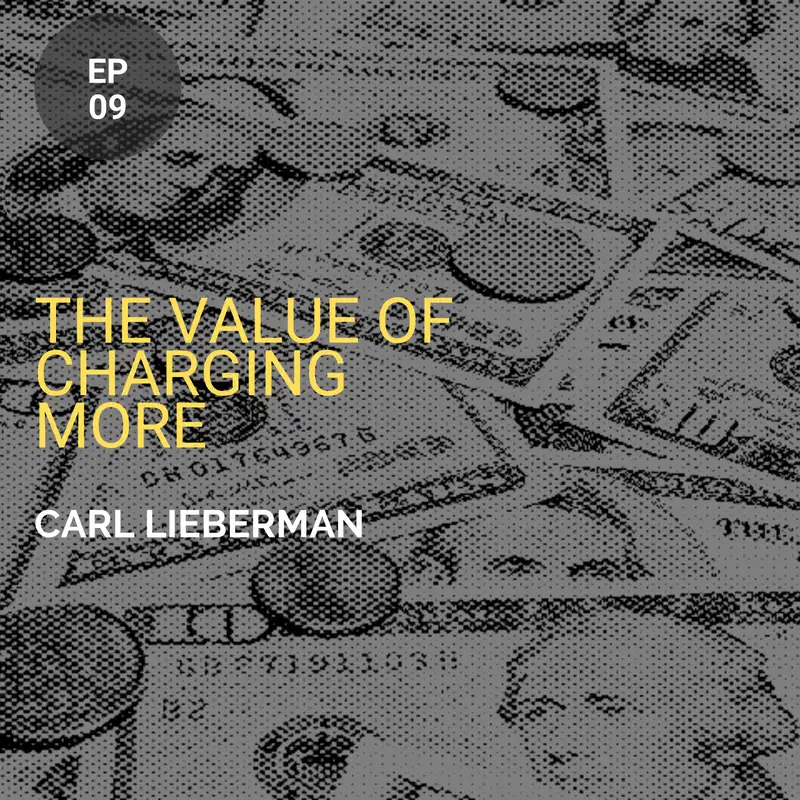 The Value of Charging More w/ Carl Lieberman