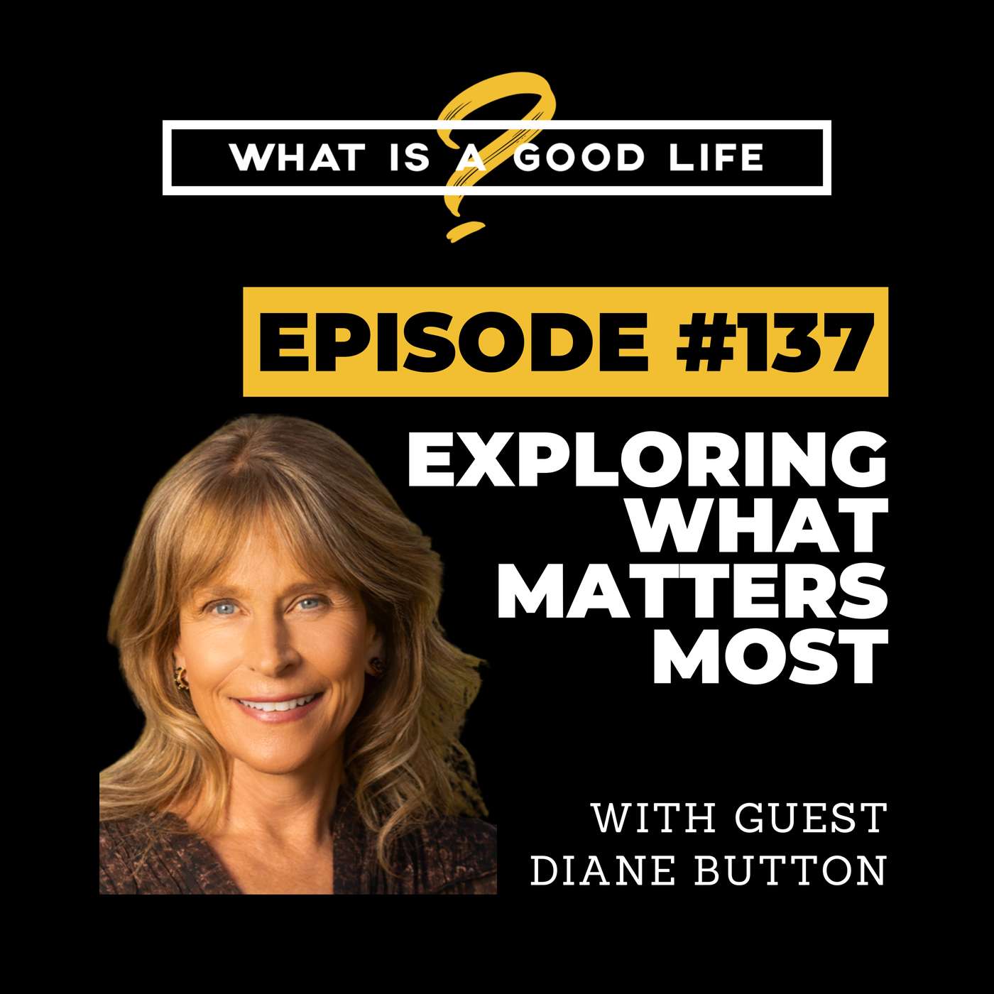What is a Good Life? #137 - Exploring What Matters Most with Diane Button