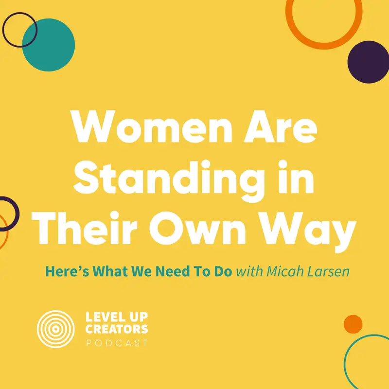 S1:E19 Women Are Standing in Their Own Way: Here’s What We Need To Do with Micah Larsen
