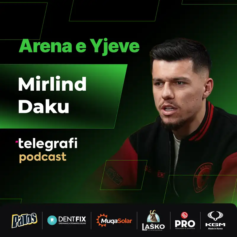 #17: Arena e Yjeve -  Mirlind Daku - Nga largimi prej futbollit për gjashtë muaj, deri tek majat e suksesit