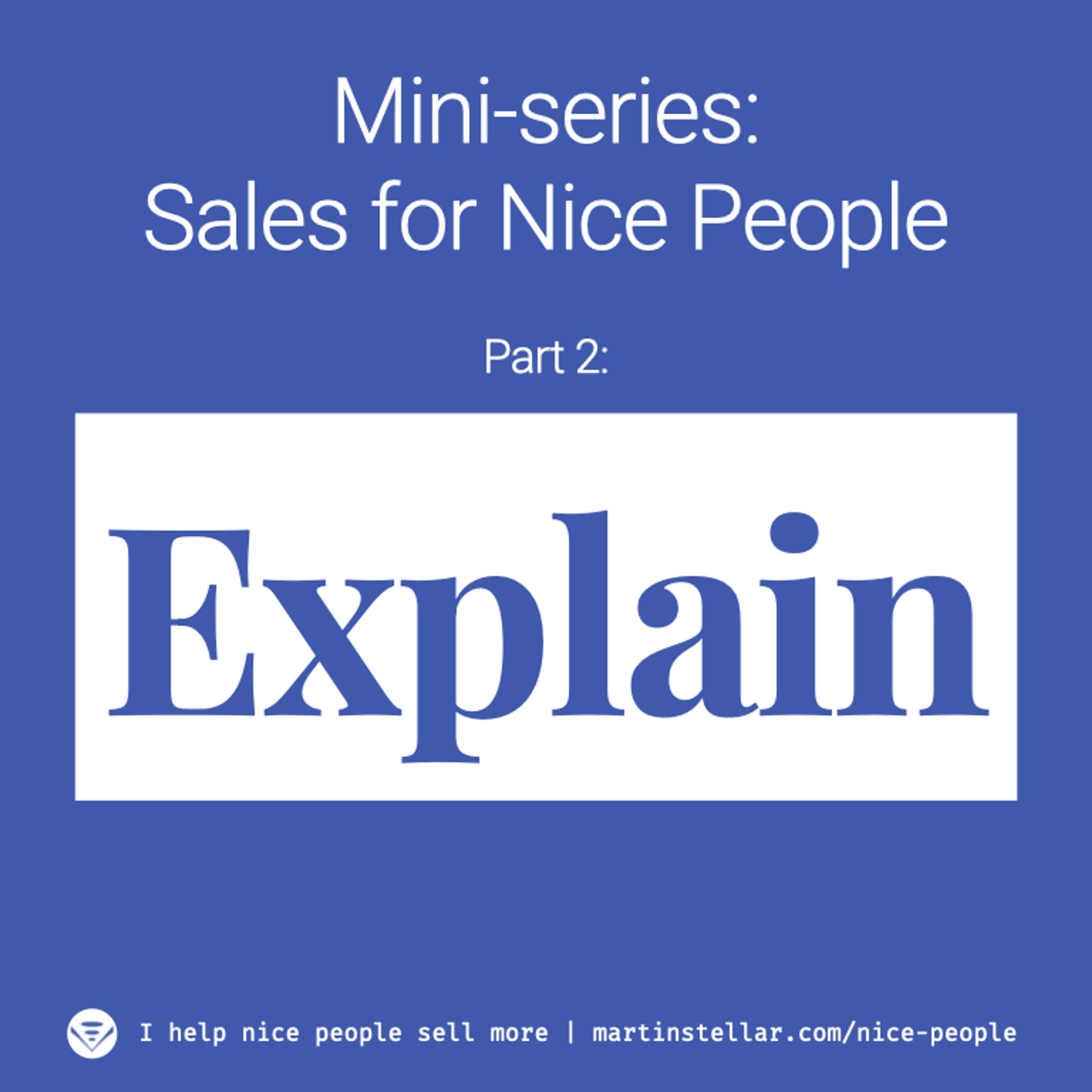 Ep 8: Mini-series: Sales for Nice People. Part 2: Explain