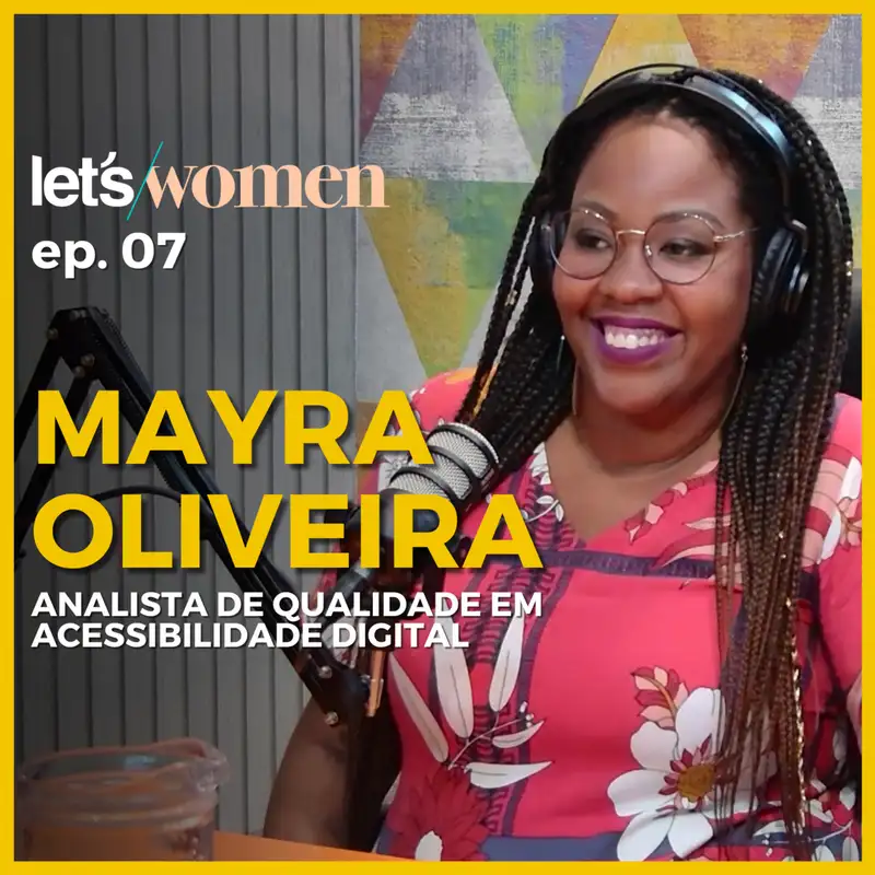 Mayra Oliveira - Analista de Qualidade em Acessibilidade Digital - Let's Women Podcast #007