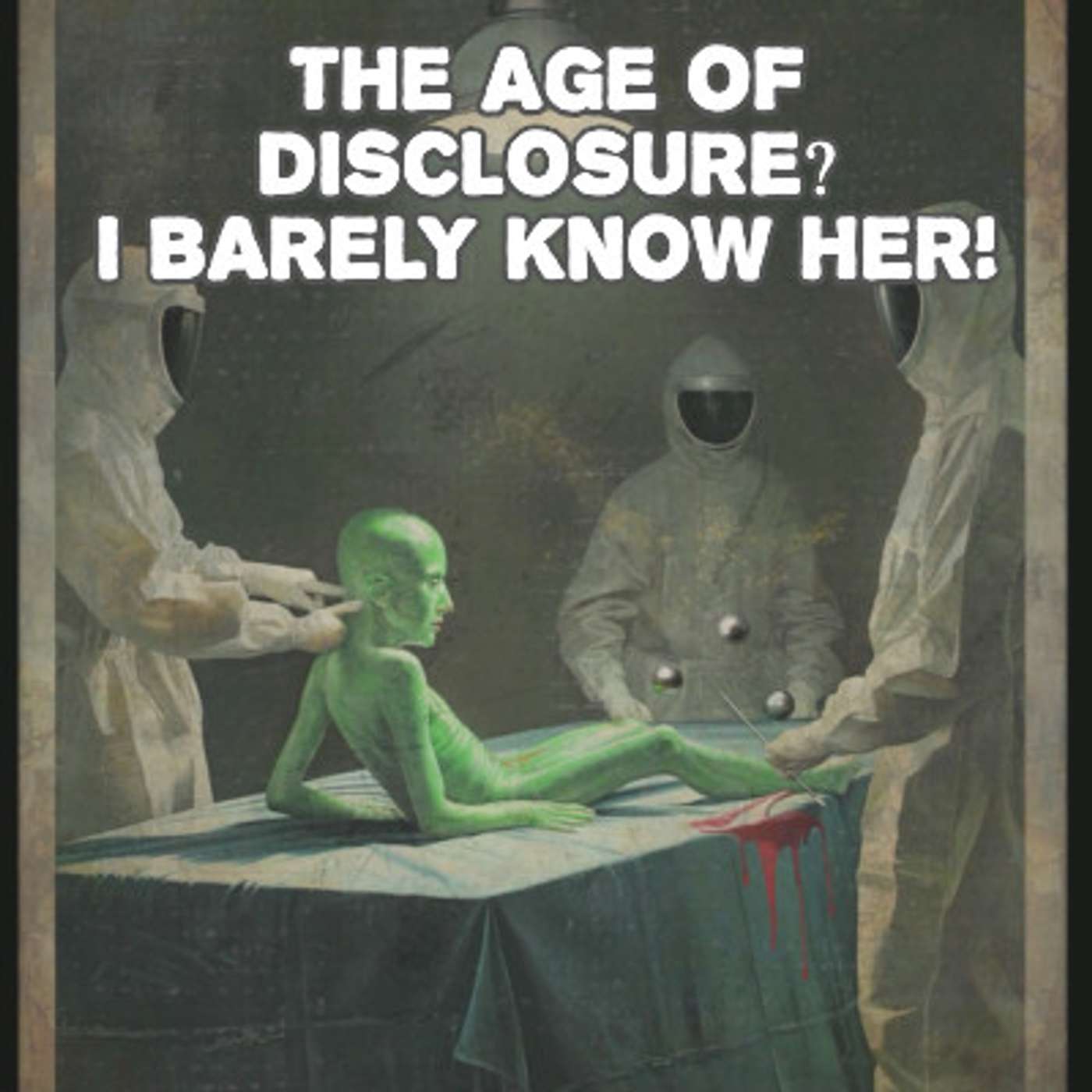 ep. 176 – The Age of Disclosure? I Barely Know Her!