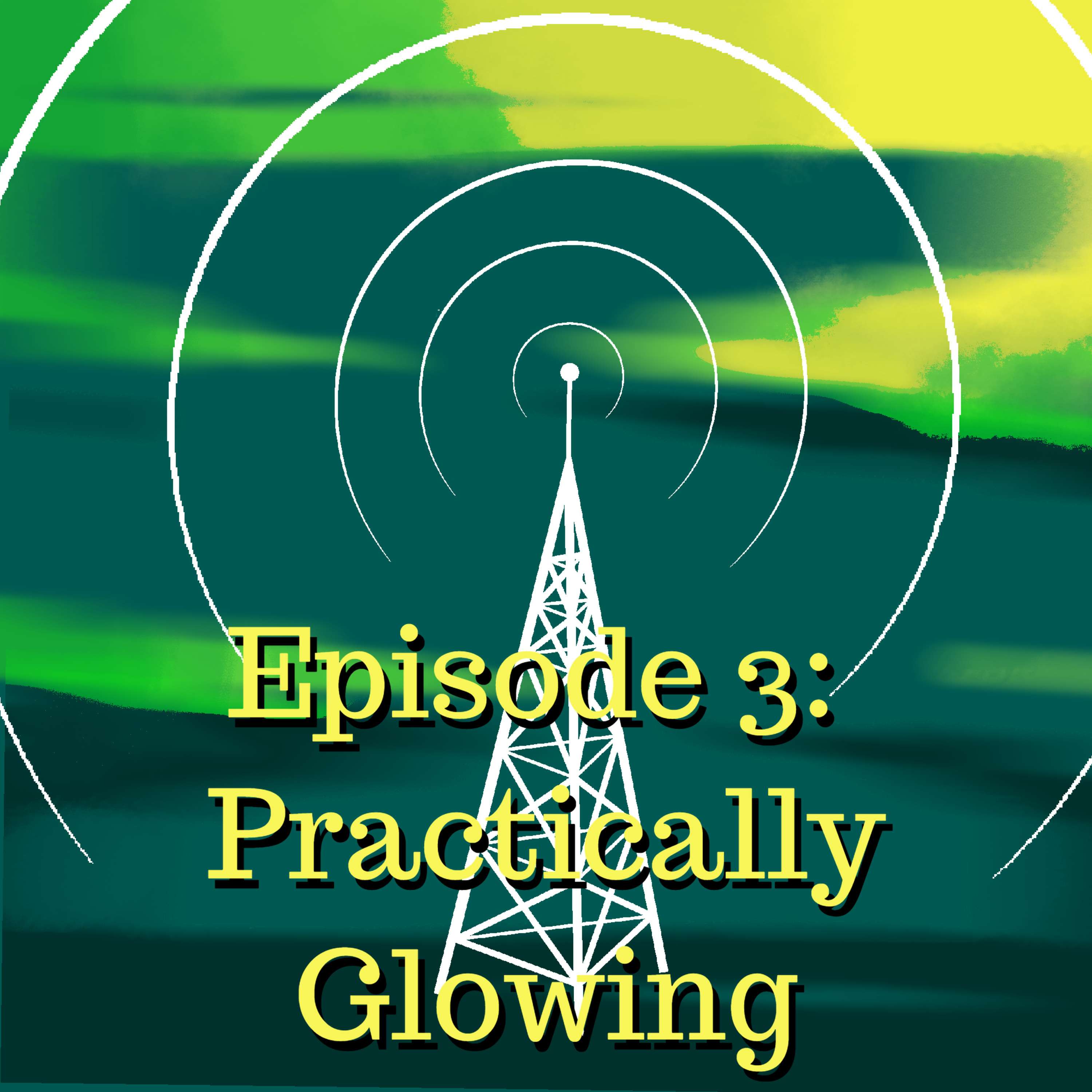 Episode 3: ”Practically Glowing”