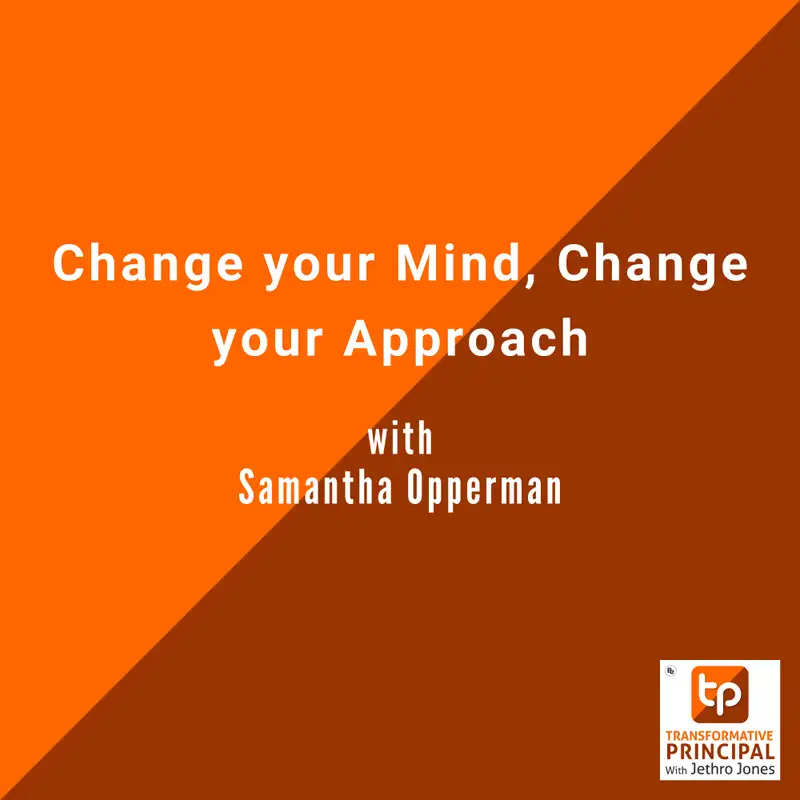 Change your Mind, Change your Approach with Samantha Opperman Transformative Principal 577