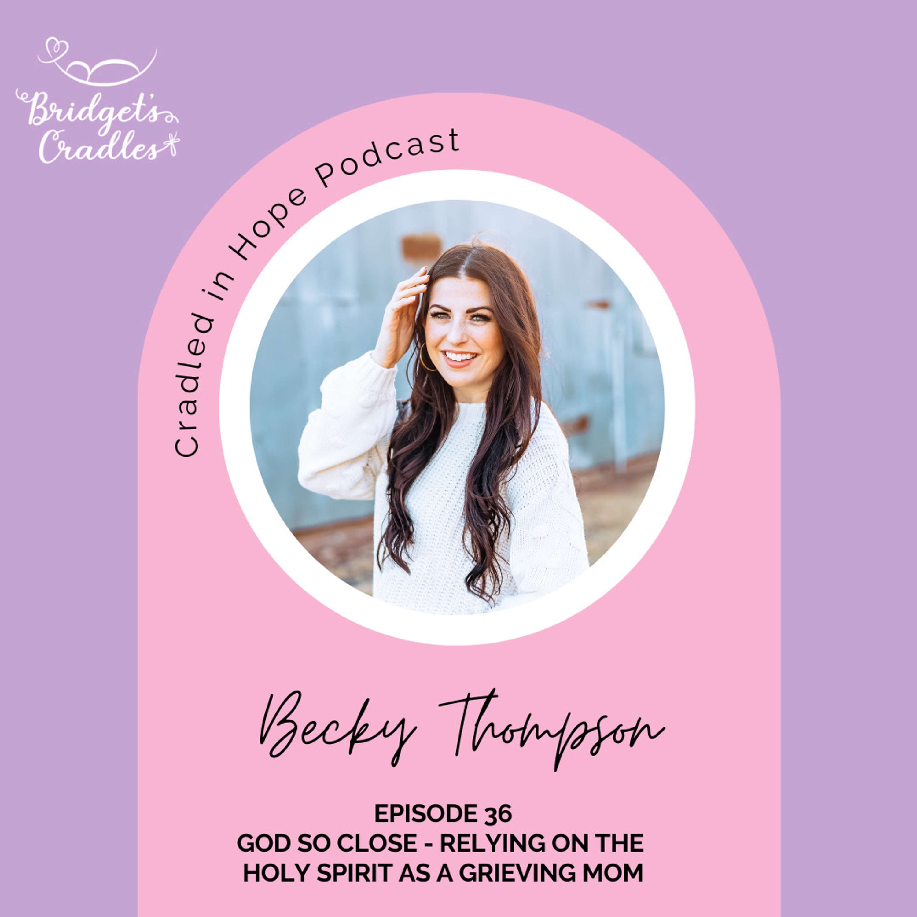 36 - God So Close - Relying on the Holy Spirit as a Grieving Mom with Becky Thompson